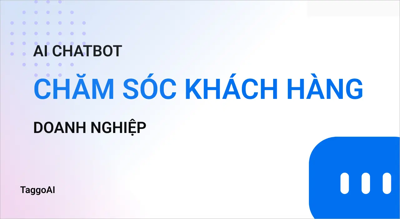 Chatbot AI: Giải pháp xử lý khối lượng lớn yêu cầu cho doanh nghiệp hiện đại