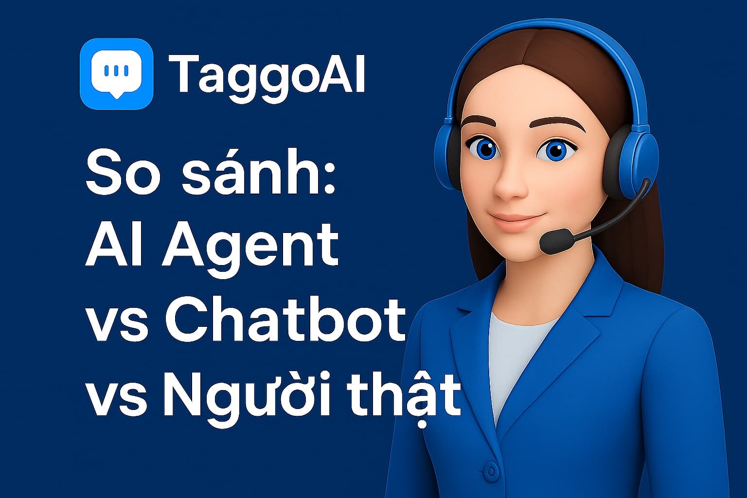So sánh: AI Agent vs Chatbot vs Người thật