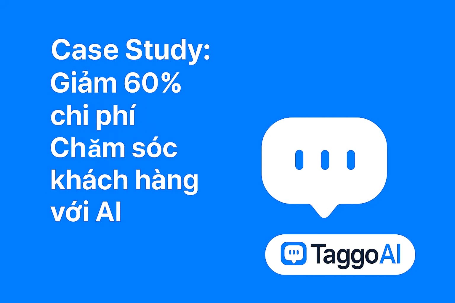 Case Study: Giảm 60% chi phí Chăm sóc khách hàng với AI