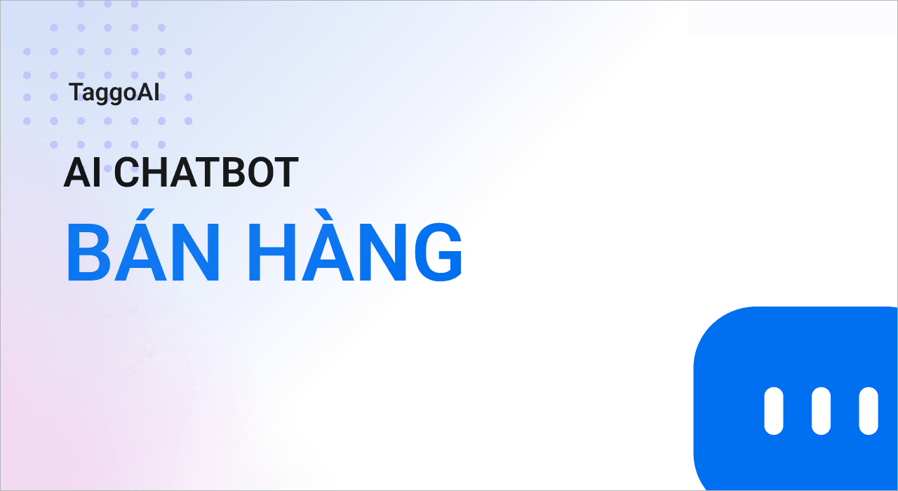AI Chatbot Bán Hàng: Giải Pháp Tự Động Hóa Đột Phá Cho Doanh Nghiệp