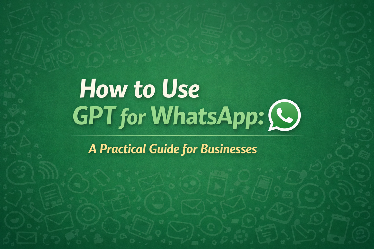 How to Use GPT for WhatsApp: A Practical Guide for Businesses